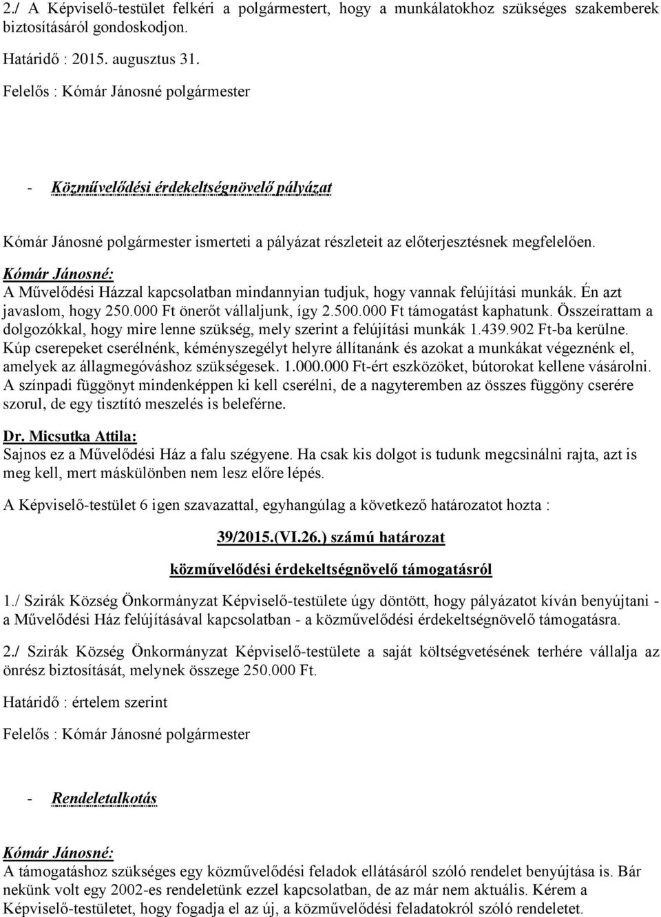 Kómár Jánosné: A Művelődési Házzal kapcsolatban mindannyian tudjuk, hogy vannak felújítási munkák. Én azt javaslom, hogy 250.000 Ft önerőt vállaljunk, így 2.500.000 Ft támogatást kaphatunk.