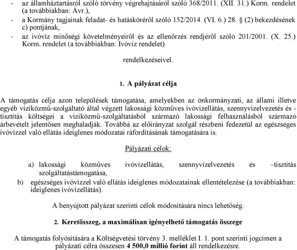 A pályázat célja A támogatás célja azon települések támogatása, amelyekben az önkormányzati, az állami illetve egyéb víziközmű-szolgáltató által végzett lakossági közműves ivóvízellátás,