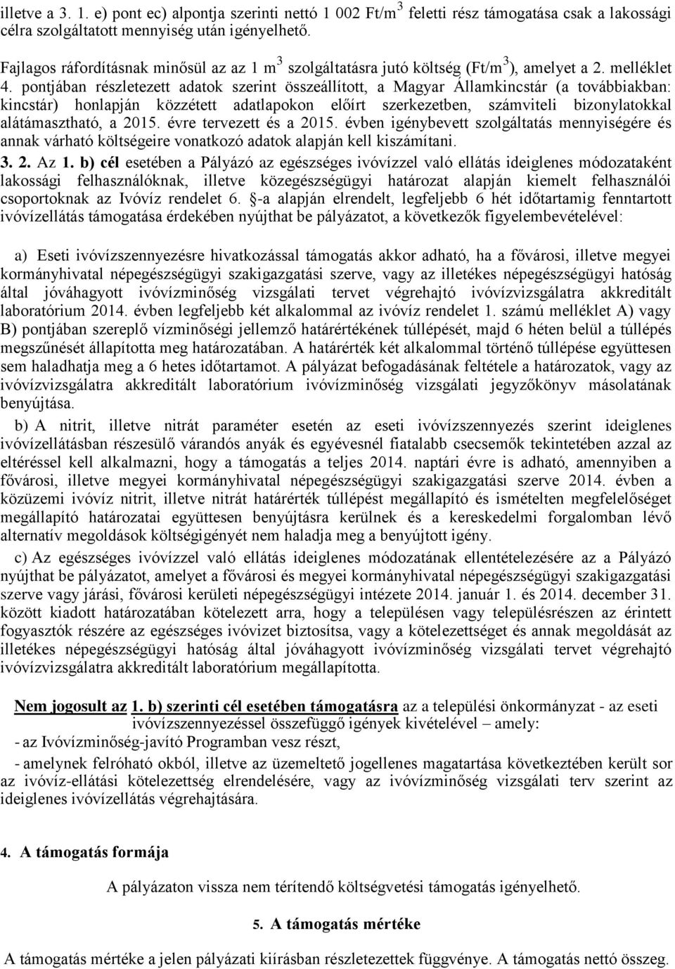 pontjában részletezett adatok szerint összeállított, a Magyar Államkincstár (a továbbiakban: kincstár) honlapján közzétett adatlapokon előírt szerkezetben, számviteli bizonylatokkal alátámasztható, a