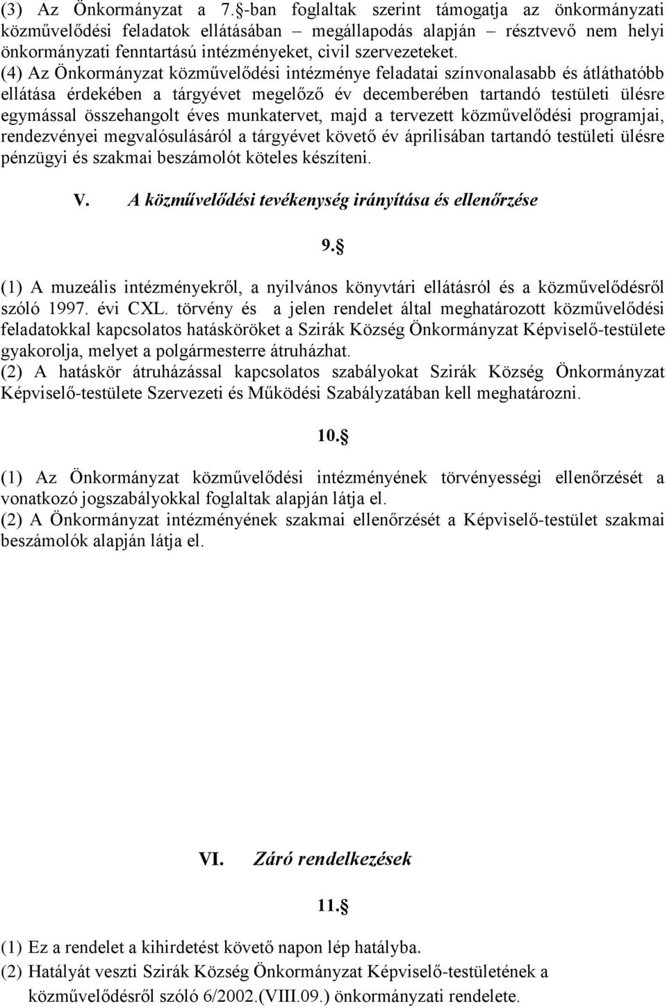 (4) Az Önkormányzat közművelődési intézménye feladatai színvonalasabb és átláthatóbb ellátása érdekében a tárgyévet megelőző év decemberében tartandó testületi ülésre egymással összehangolt éves