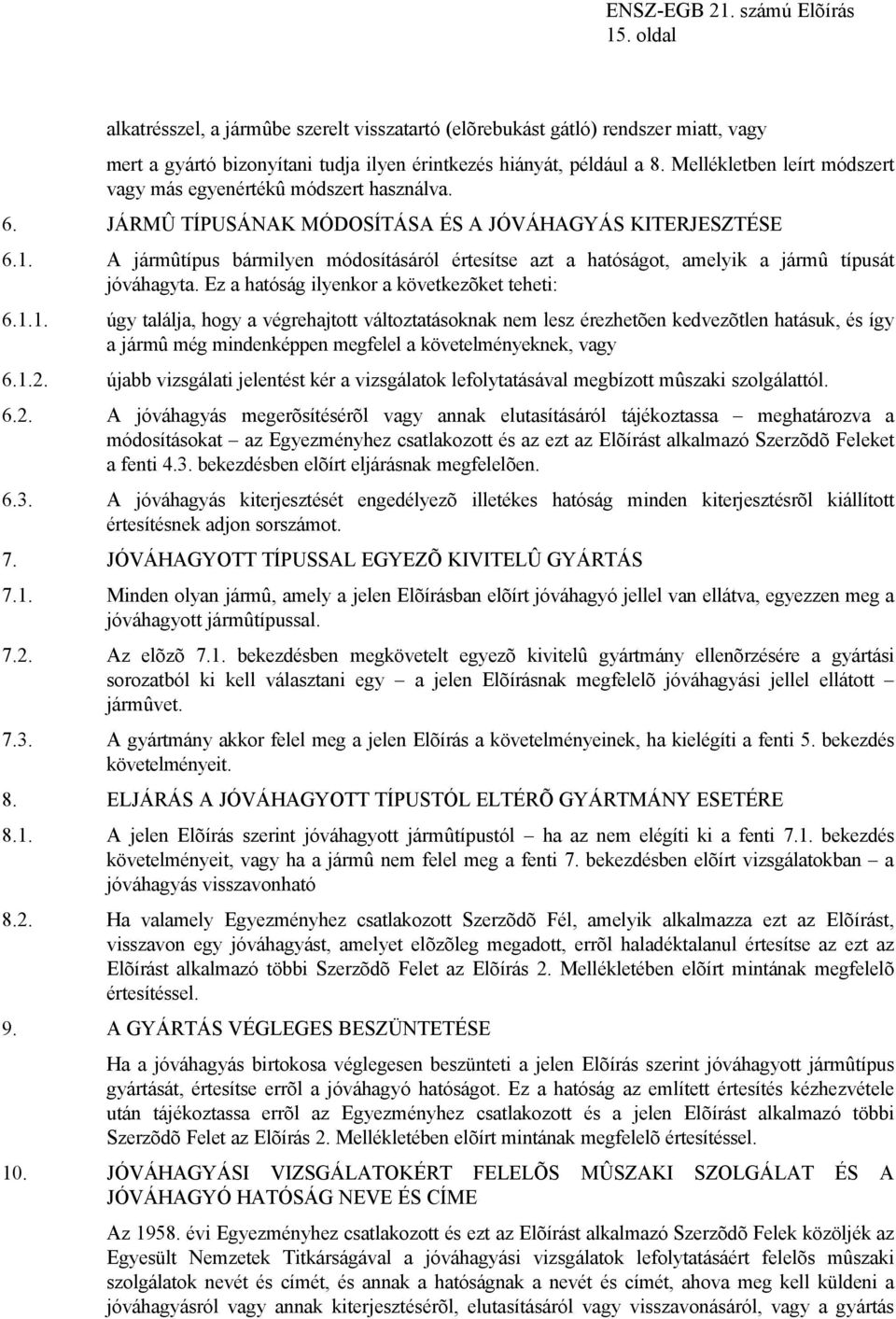 A jármûtípus bármilyen módosításáról értesítse azt a hatóságot, amelyik a jármû típusát jóváhagyta. Ez a hatóság ilyenkor a következõket teheti: 6.1.