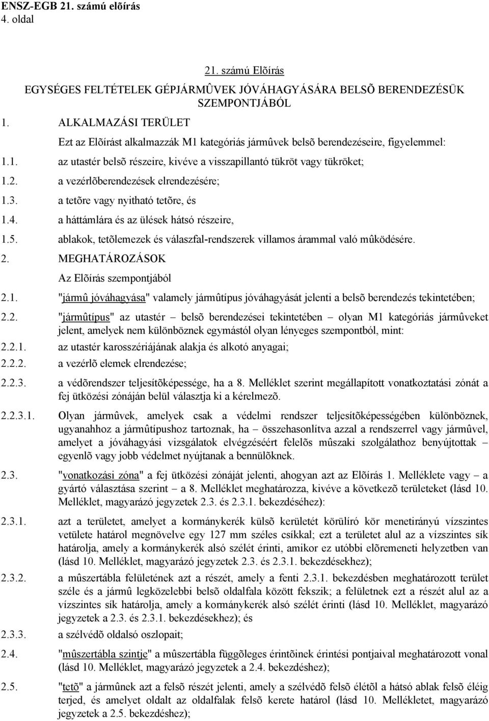 a vezérlõberendezések elrendezésére; 1.3. a tetõre vagy nyitható tetõre, és 1.4. a háttámlára és az ülések hátsó részeire, 1.5.
