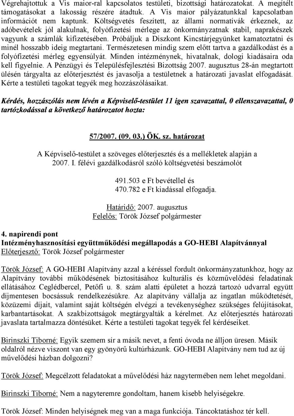 Próbáljuk a Diszkont Kincstárjegyünket kamatoztatni és minél " hosszabb ideig megtartani. Természetesen mindig szem előtt tartva a gazdálkodást és a folyófizetési mérleg egyensúlyát.