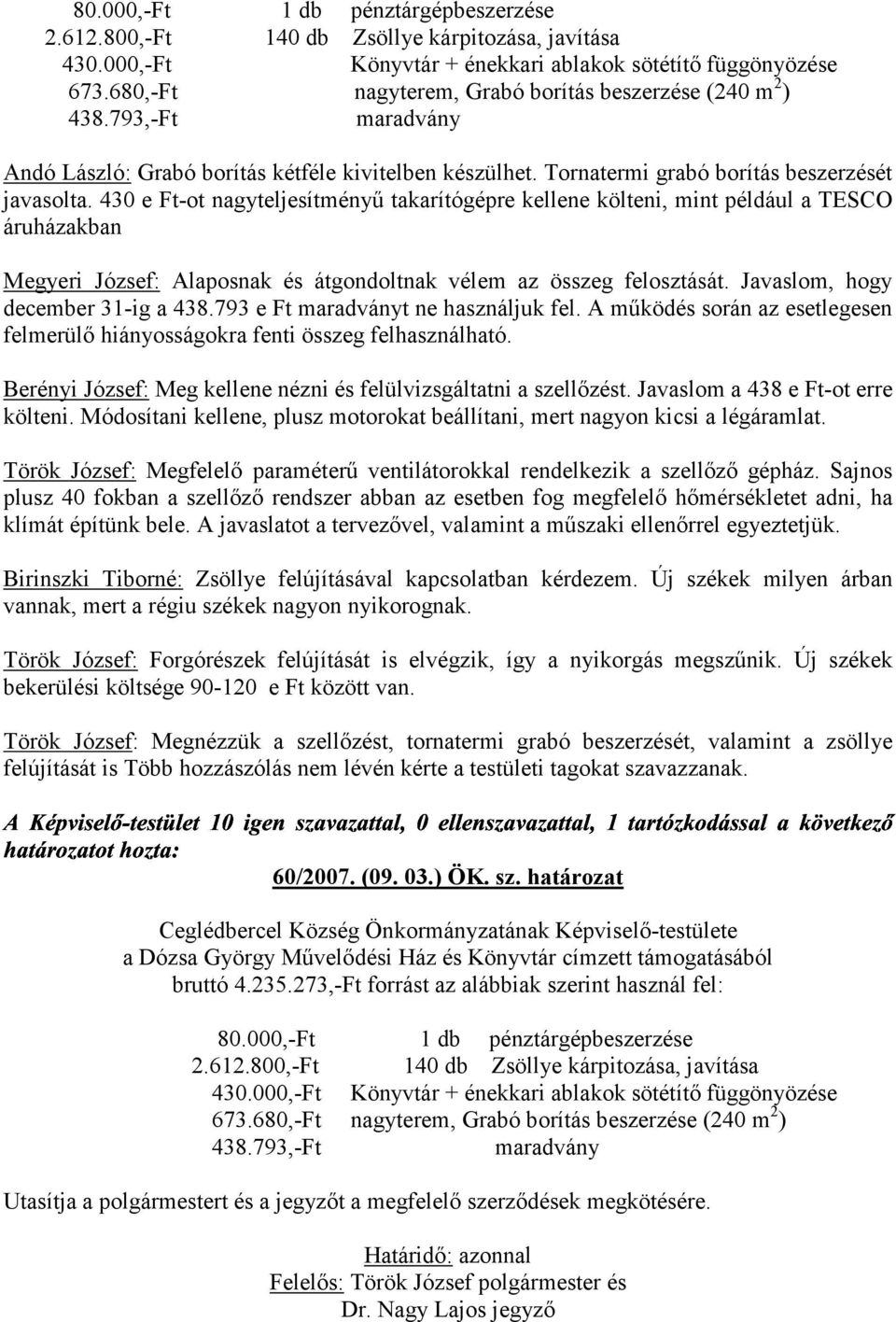 430 e Ft-ot nagyteljesítményű takarítógépre kellene költeni, mint például a TESCO áruházakban Megyeri József: Alaposnak és átgondoltnak vélem az összeg felosztását.