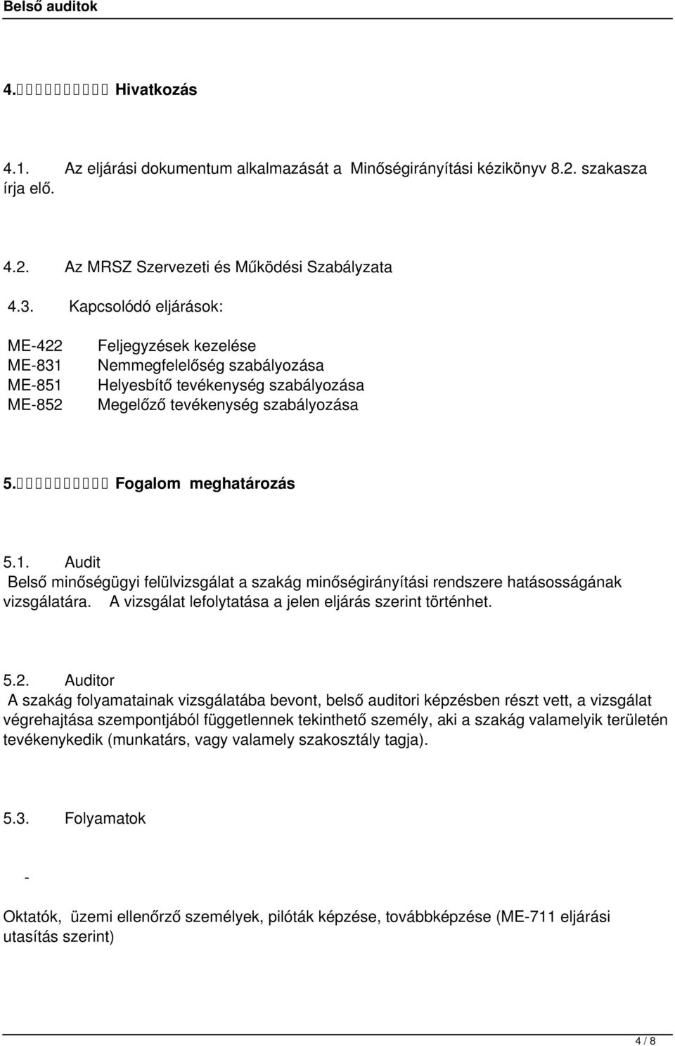 A vizsgálat lefolytatása a jelen eljárás szerint történhet. 5.2.