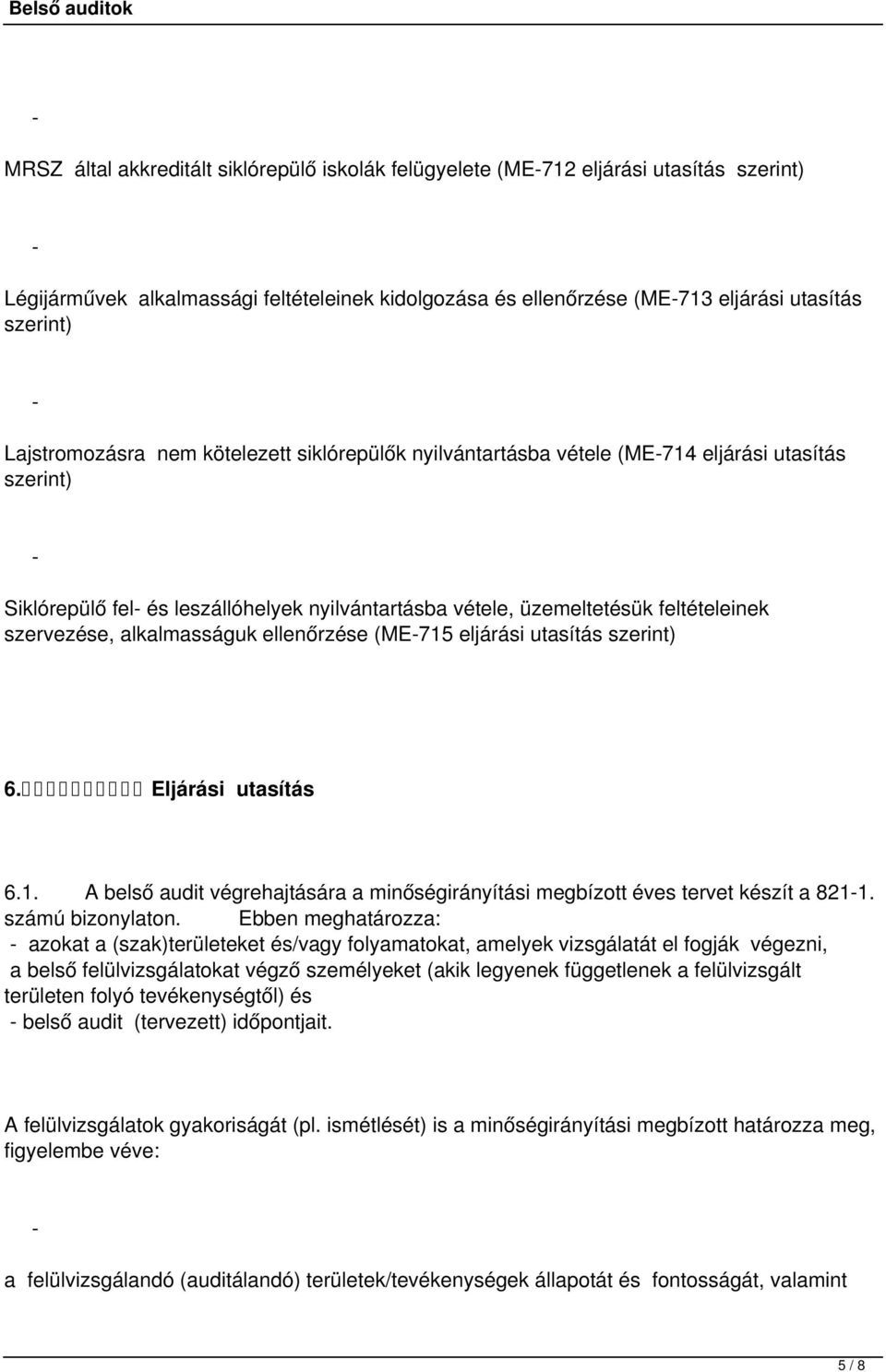 alkalmasságuk ellenőrzése (ME715 eljárási utasítás szerint) 6. Eljárási utasítás 6.1. A belső audit végrehajtására a minőségirányítási megbízott éves tervet készít a 8211. számú bizonylaton.