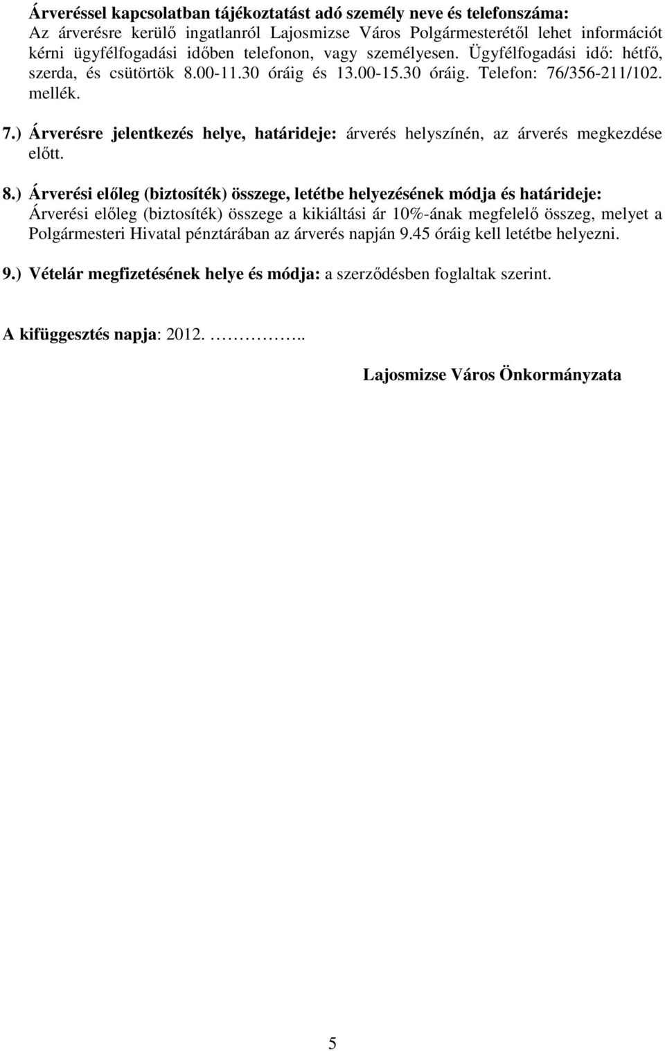 /356-211/102. mellék. 7.) Árverésre jelentkezés helye, határideje: árverés helyszínén, az árverés megkezdése elıtt. 8.