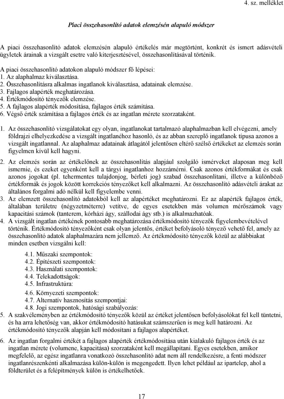 esetre való kiterjesztésével, összehasonlításával történik. A piaci összehasonlító adatokon alapuló módszer fő lépései: 1. Az alaphalmaz kiválasztása. 2.