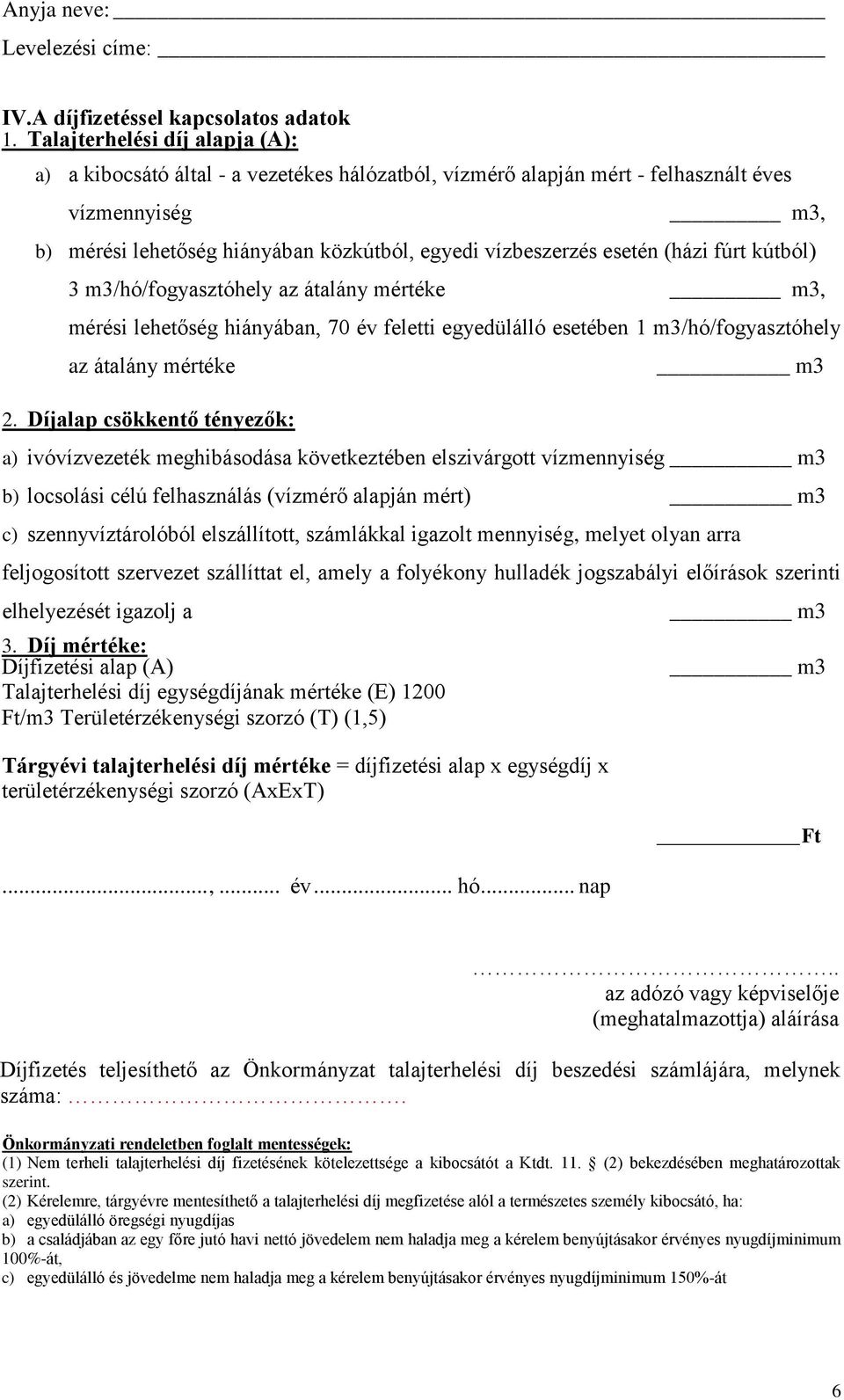 esetén (házi fúrt kútból) 3 m3/hó/fogyasztóhely az átalány mértéke m3, mérési lehetőség hiányában, 70 év feletti egyedülálló esetében 1 m3/hó/fogyasztóhely az átalány mértéke 2.