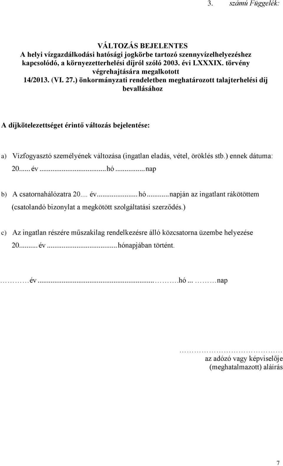 ) önkormányzati rendeletben meghatározott talajterhelési díj bevallásához A díjkötelezettséget érintő változás bejelentése: a) Vízfogyasztó személyének változása (ingatlan eladás, vétel, öröklés