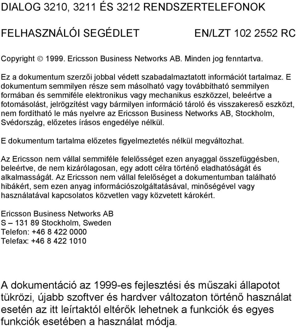 E dokumentum semmilyen része sem másolható vagy továbbítható semmilyen formában és semmiféle elektronikus vagy mechanikus eszközzel, beleértve a fotomásolást, jelrögzítést vagy bármilyen információ