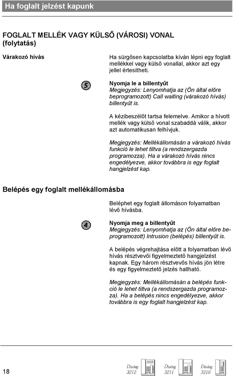 Amikor a hívott mellék vagy külsı vonal szabaddá válik, akkor azt automatikusan felhívjuk. Megjegyzés: Mellékállomásán a várakozó hívás funkció le lehet tiltva (a rendszergazda programozza).