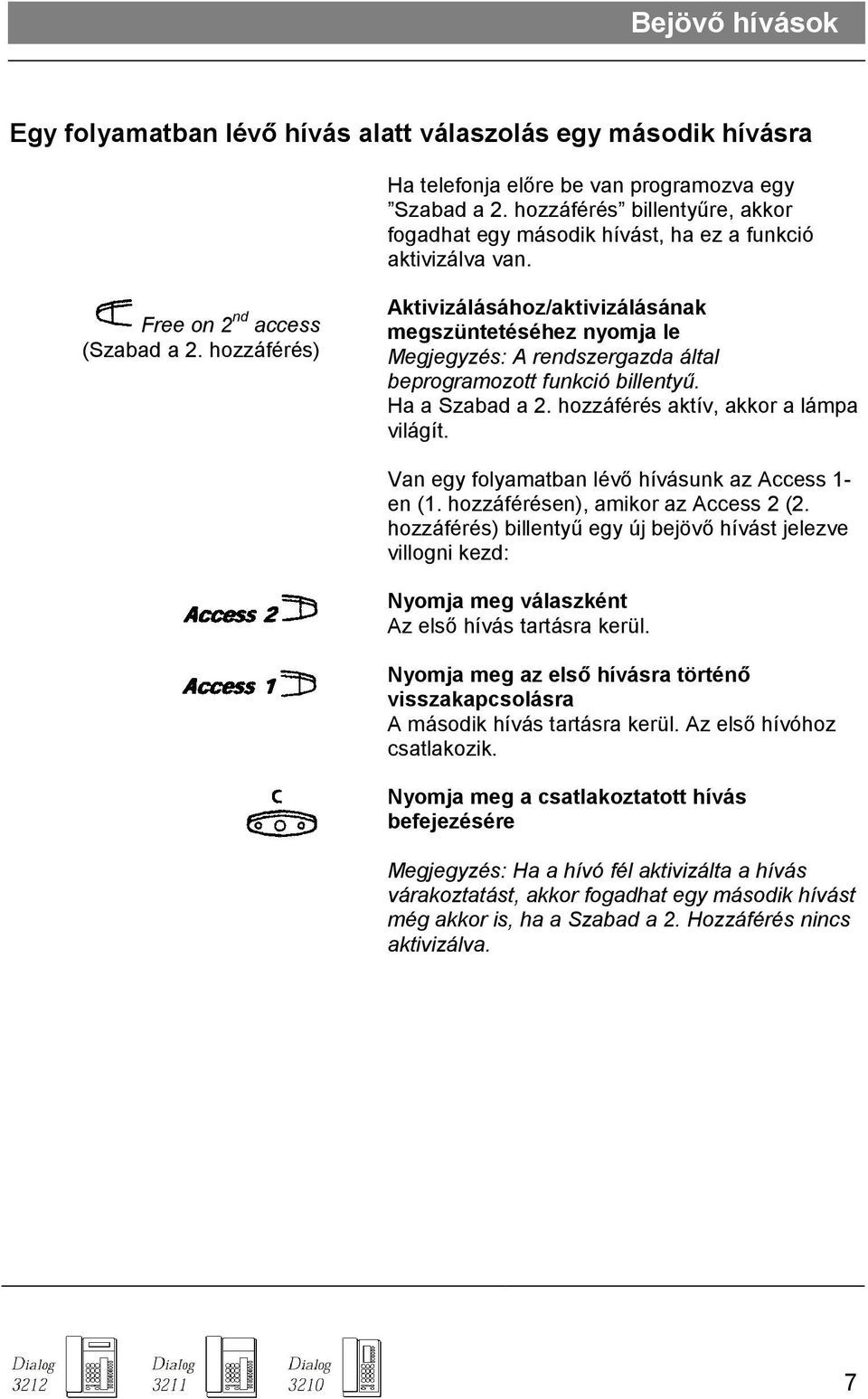 hozzáférés) Aktivizálásához/aktivizálásának megszüntetéséhez nyomja le Megjegyzés: A rendszergazda által beprogramozott funkció billentyő. Ha a Szabad a 2. hozzáférés aktív, akkor a lámpa világít.