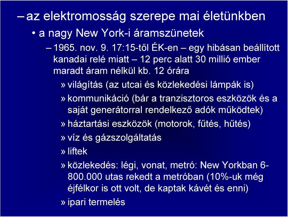 12 órára» világítás (az utcai és közlekedési lámpák is)» kommunikáció (bár a tranzisztoros eszközök és a saját generátorral rendelkező adók
