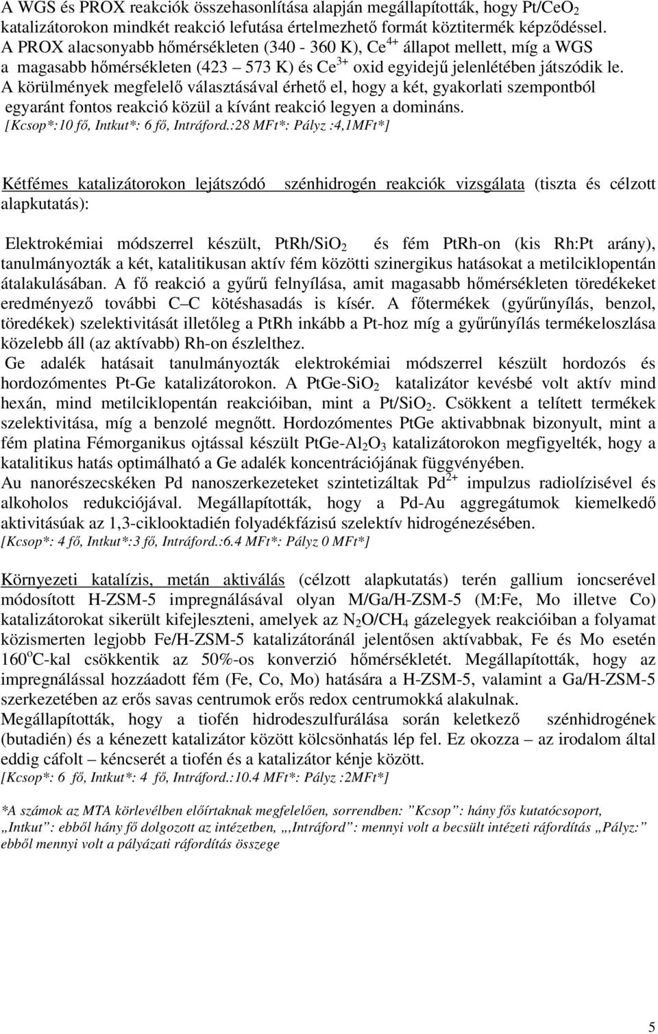 A körülmények megfelelő választásával érhető el, hogy a két, gyakorlati szempontból egyaránt fontos reakció közül a kívánt reakció legyen a domináns. [Kcsop*:10 fő, Intkut*: 6 fő, Intráford.