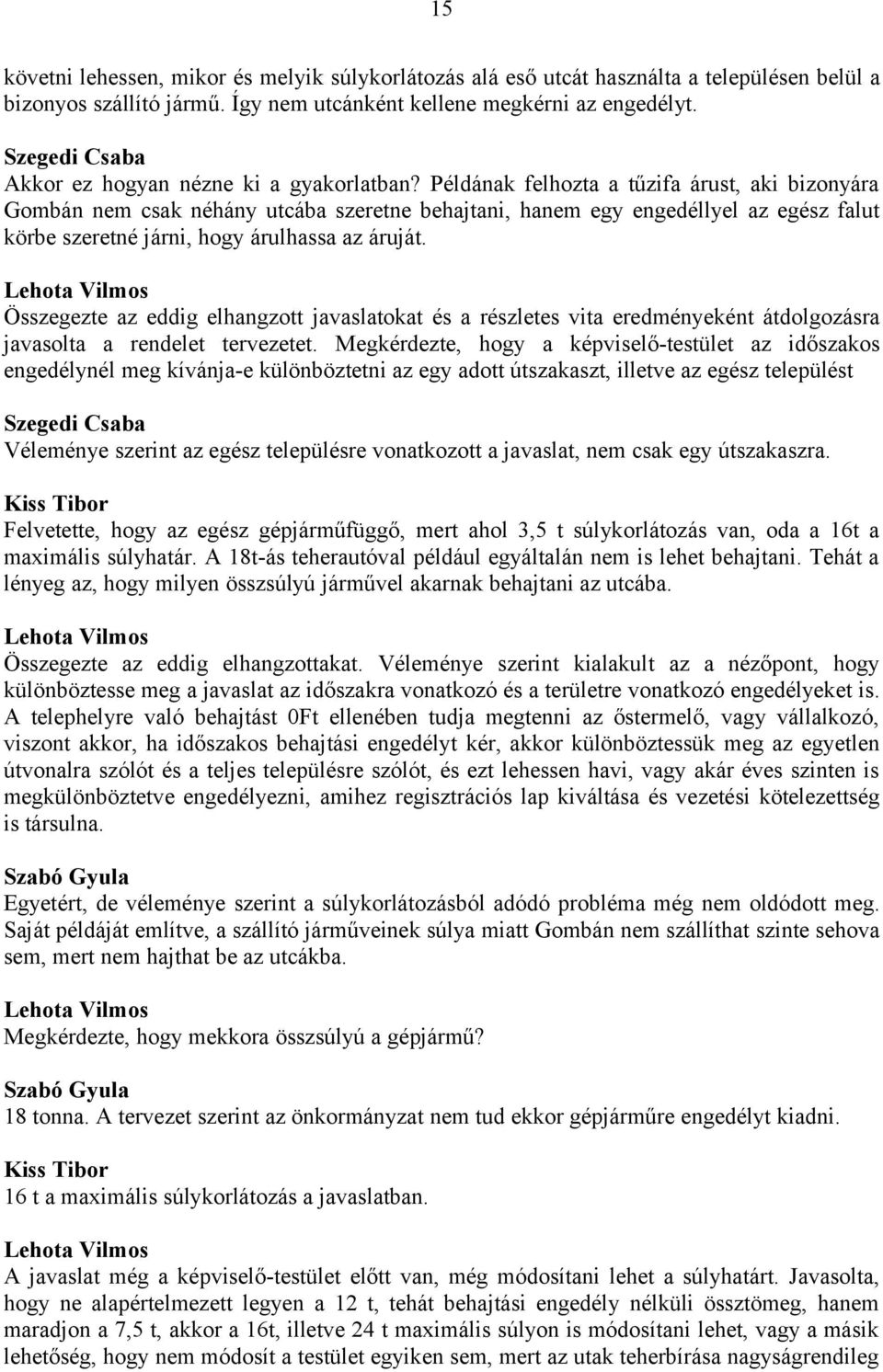 Példának felhozta a tűzifa árust, aki bizonyára Gombán nem csak néhány utcába szeretne behajtani, hanem egy engedéllyel az egész falut körbe szeretné járni, hogy árulhassa az áruját.