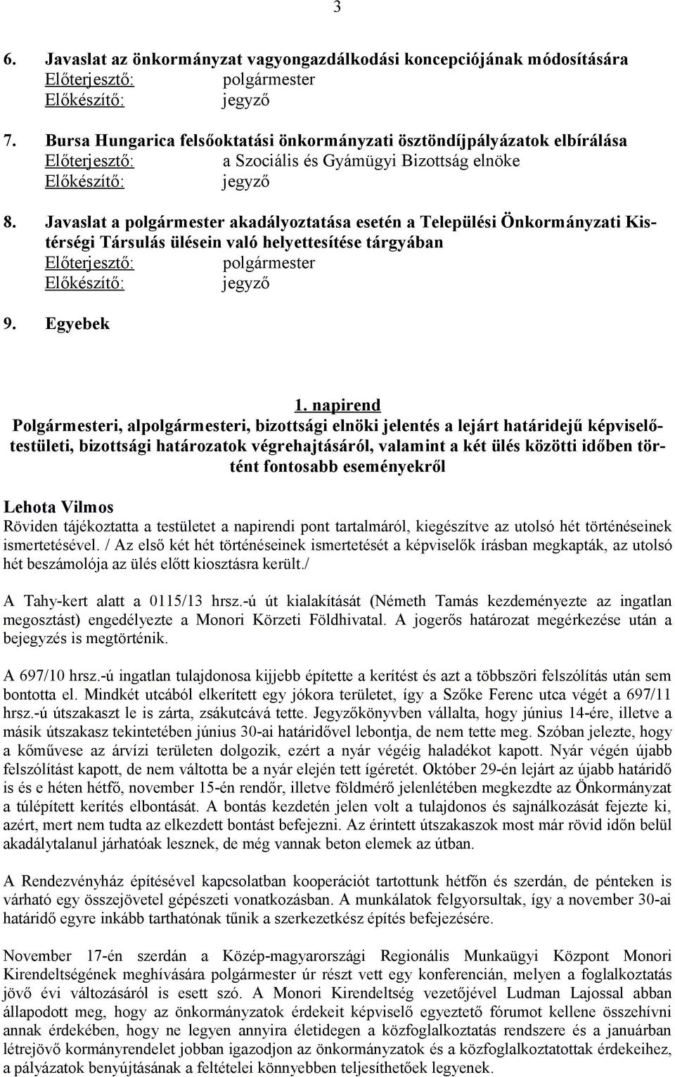 Javaslat a polgármester akadályoztatása esetén a Települési Önkormányzati Kistérségi Társulás ülésein való helyettesítése tárgyában Előterjesztő: polgármester Előkészítő: jegyző 9. Egyebek 1.