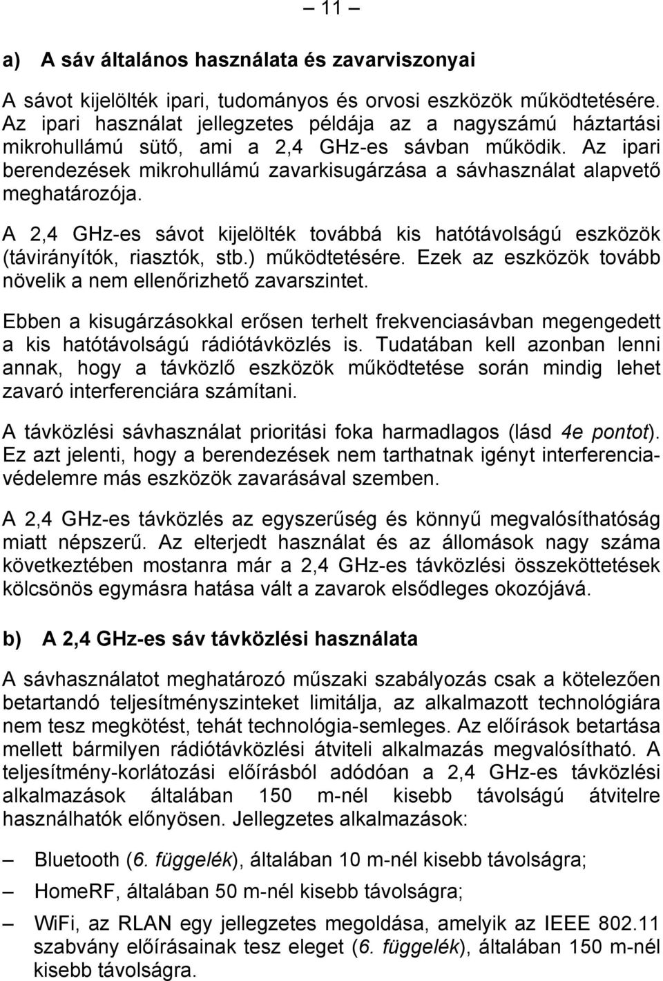 Az ipari berendezések mikrohullámú zavarkisugárzása a sávhasználat alapvető meghatározója. A 2,4 GHz-es sávot kijelölték továbbá kis hatótávolságú eszközök (távirányítók, riasztók, stb.