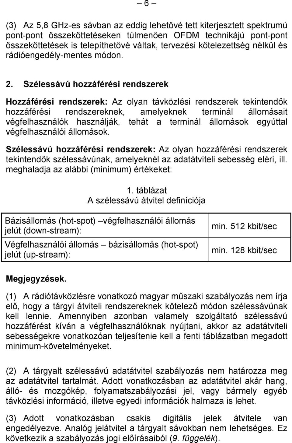 Szélessávú hozzáférési rendszerek Hozzáférési rendszerek: Az olyan távközlési rendszerek tekintendők hozzáférési rendszereknek, amelyeknek terminál állomásait végfelhasználók használják, tehát a