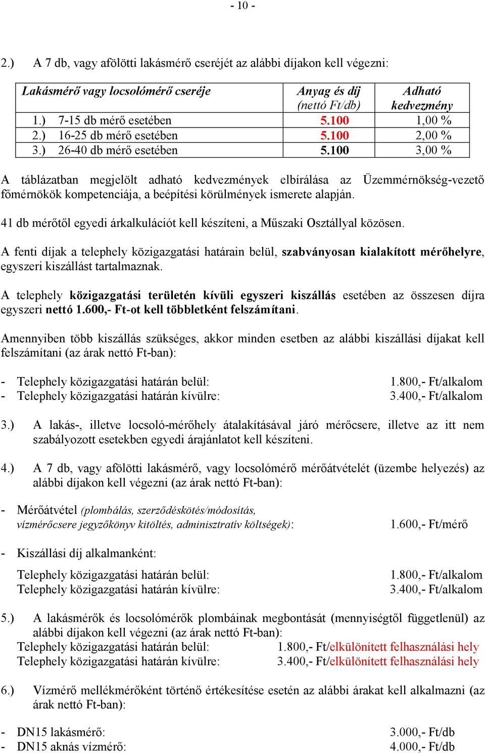 100 3,00 % A táblázatban megjelölt adható kedvezmények elbírálása az Üzemmérnökség-vezetı fımérnökök kompetenciája, a beépítési körülmények ismerete alapján.