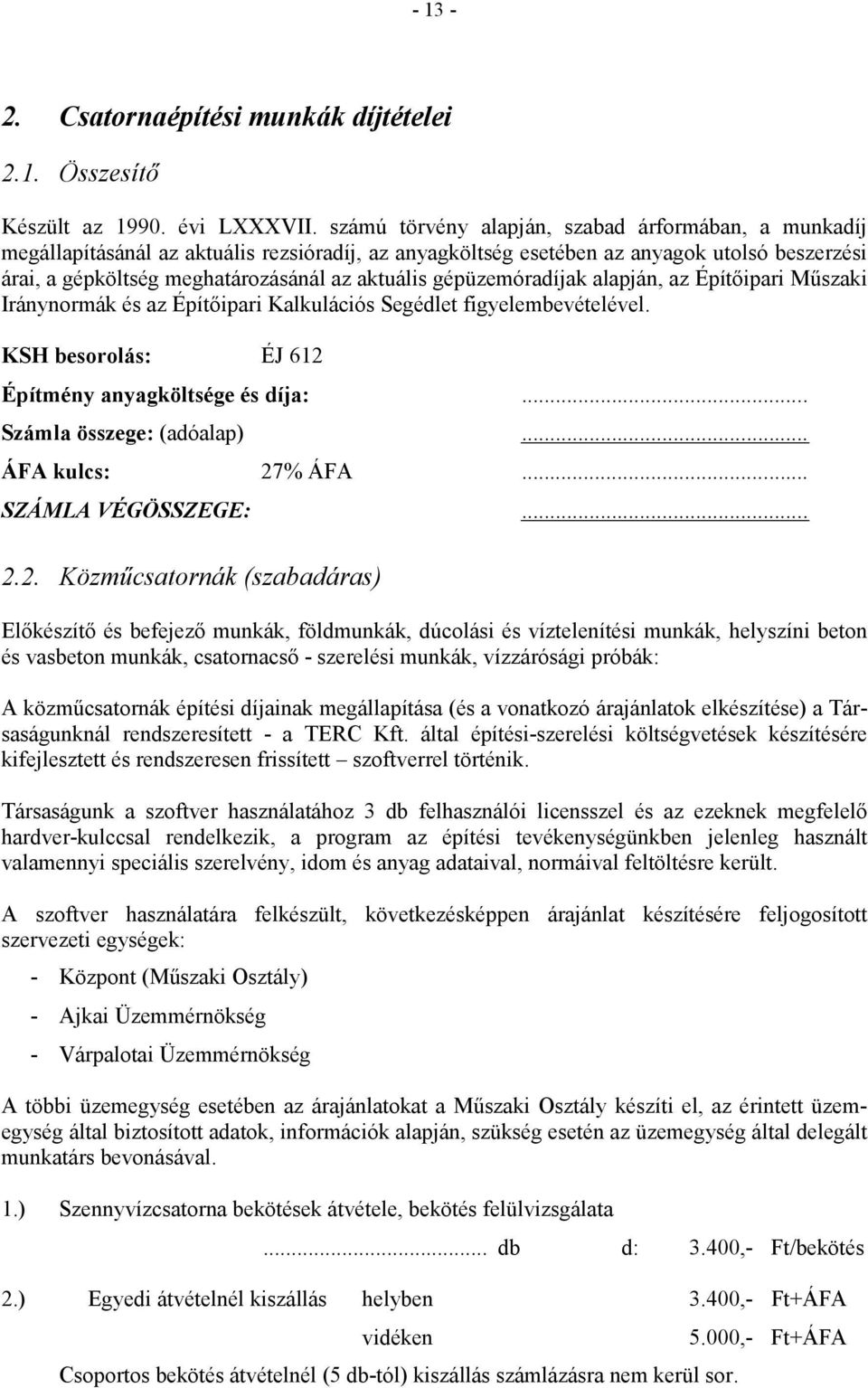 gépüzemóradíjak alapján, az Építıipari Mőszaki Iránynormák és az Építıipari Kalkulációs Segédlet figyelembevételével. KSH besorolás: ÉJ 612 Építmény anyagköltsége és díja:... Számla összege: (adóalap).