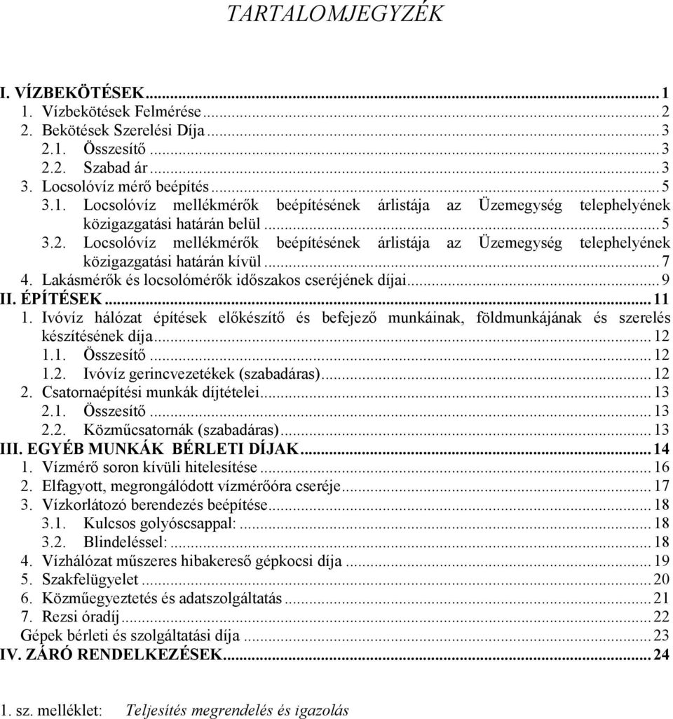 Ivóvíz hálózat építések elıkészítı és befejezı munkáinak, földmunkájának és szerelés készítésének díja...12 1.1. Összesítı...12 1.2. Ivóvíz gerincvezetékek (szabadáras)...12 2.