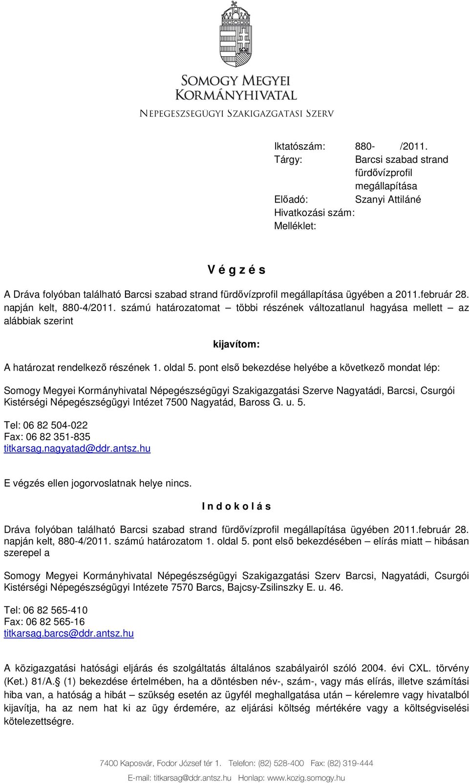 ügyében a 2011.február 28. napján kelt, 880-4/2011. számú határozatomat többi részének változatlanul hagyása mellett az alábbiak szerint kijavítom: A határozat rendelkezı részének 1. oldal 5.