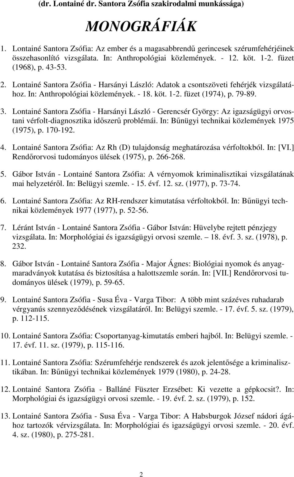 - 18. köt. 1-2. füzet (1974), p. 79-89. 3. Lontainé Santora Zsófia - Harsányi László - Gerencsér György: Az igazságügyi orvostani vérfolt-diagnosztika időszerű problémái.