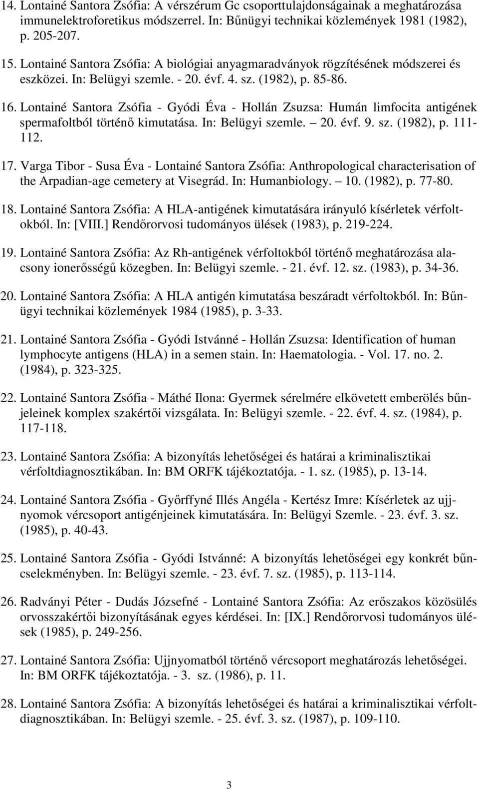 Lontainé Santora Zsófia - Gyódi Éva - Hollán Zsuzsa: Humán limfocita antigének spermafoltból történő kimutatása. In: Belügyi szemle. 20. évf. 9. sz. (1982), p. 111-112. 17.