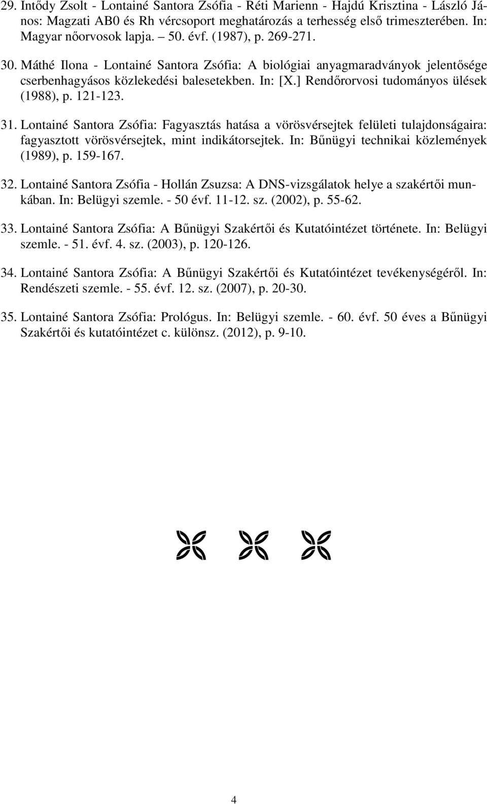 ] Rendőrorvosi tudományos ülések (1988), p. 121-123. 31. Lontainé Santora Zsófia: Fagyasztás hatása a vörösvérsejtek felületi tulajdonságaira: fagyasztott vörösvérsejtek, mint indikátorsejtek.