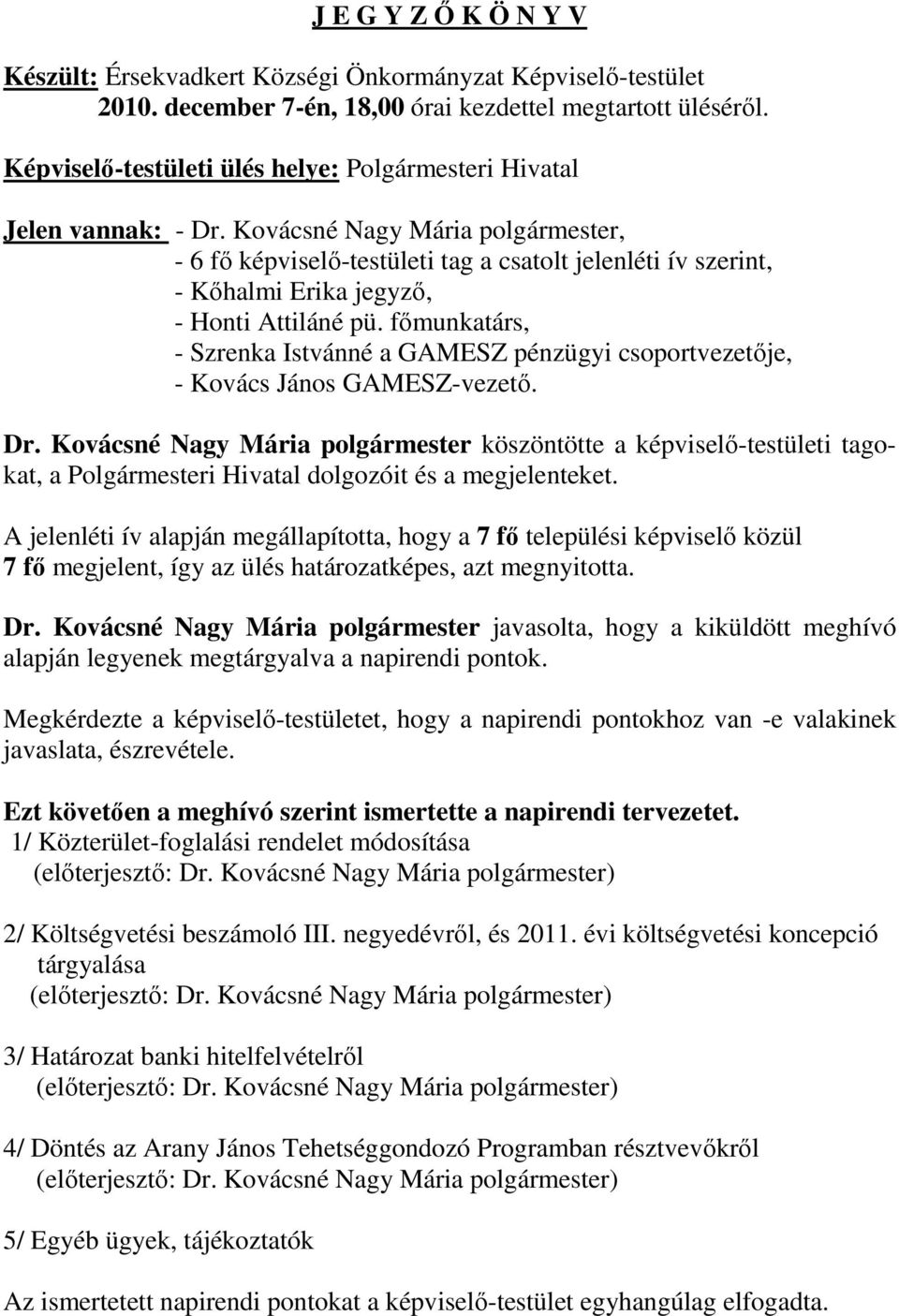 Kovácsné Nagy Mária polgármester, - 6 fő képviselő-testületi tag a csatolt jelenléti ív szerint, - Kőhalmi Erika jegyző, - Honti Attiláné pü.