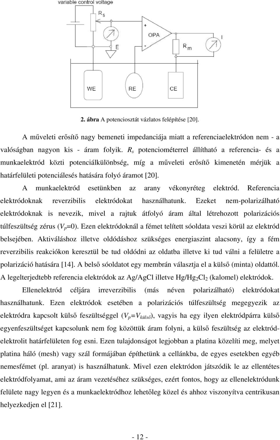 A munkaelektród esetünkben az arany vékonyréteg elektród. Referencia elektródoknak reverzibilis elektródokat használhatunk.