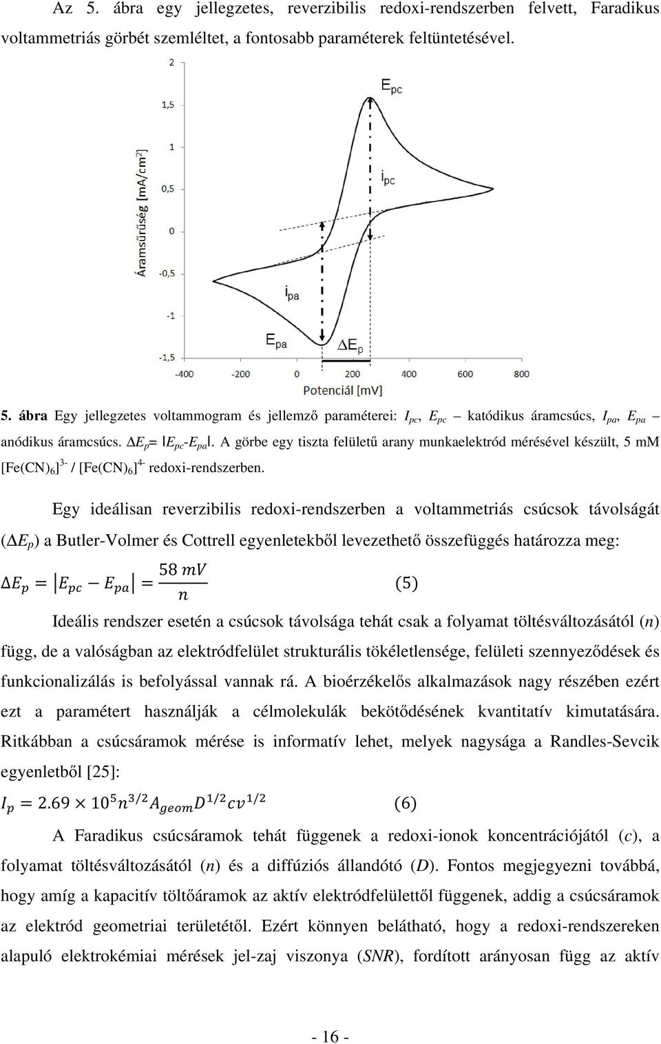 Egy ideálisan reverzibilis redoxi-rendszerben a voltammetriás csúcsok távolságát ( E p ) a Butler-Volmer és Cottrell egyenletekből levezethető összefüggés határozza meg: 58 Ideális rendszer esetén a