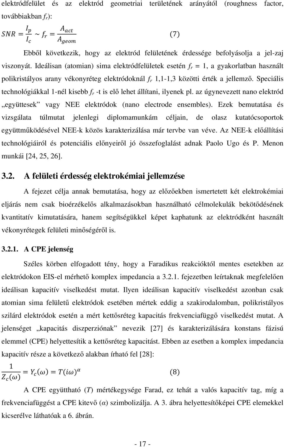 Speciális technológiákkal 1-nél kisebb f r -t is elő lehet állítani, ilyenek pl. az úgynevezett nano elektród együttesek vagy NEE elektródok (nano electrode ensembles).