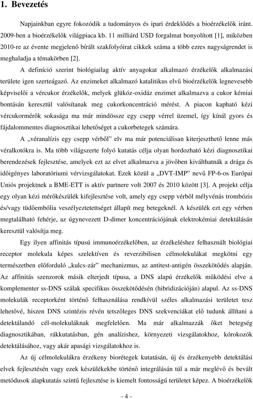 A definíció szerint biológiailag aktív anyagokat alkalmazó érzékelők alkalmazási területe igen szerteágazó.