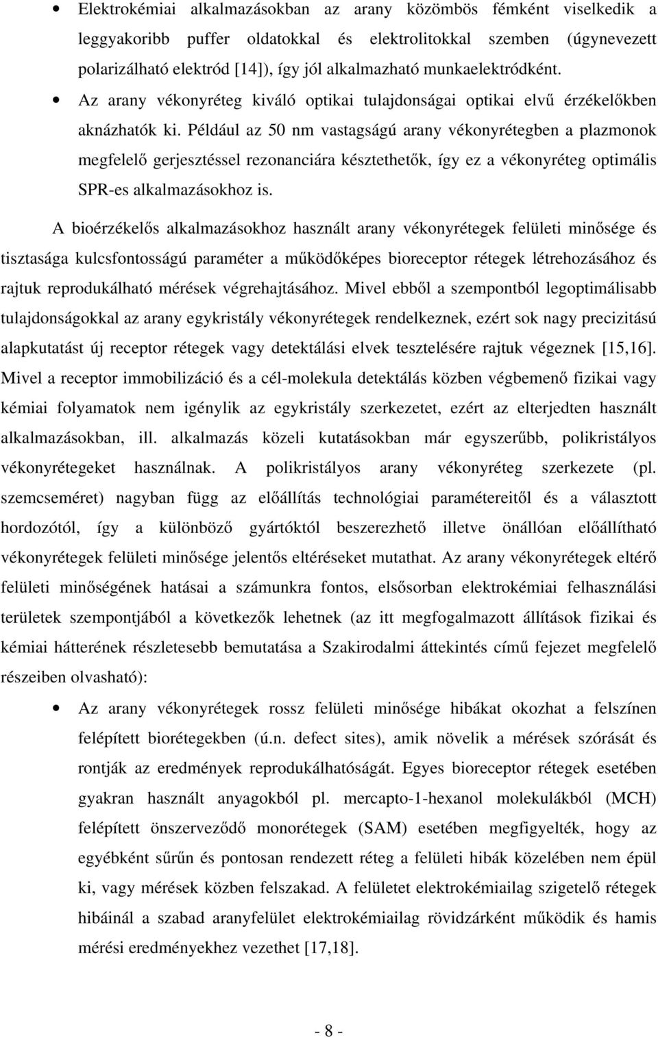 Például az 50 nm vastagságú arany vékonyrétegben a plazmonok megfelelő gerjesztéssel rezonanciára késztethetők, így ez a vékonyréteg optimális SPR-es alkalmazásokhoz is.