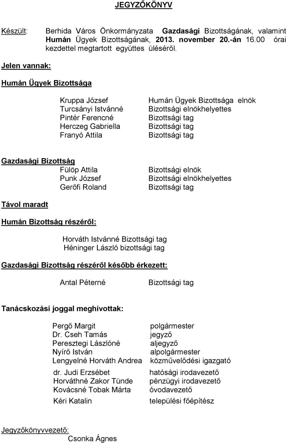 tag Bizottsági tag Gazdasági Bizottság Fülöp Attila Punk József Gerőfi Roland Bizottsági elnök Bizottsági elnökhelyettes Bizottsági tag Távol maradt Humán Bizottság részéről: Horváth Istvánné