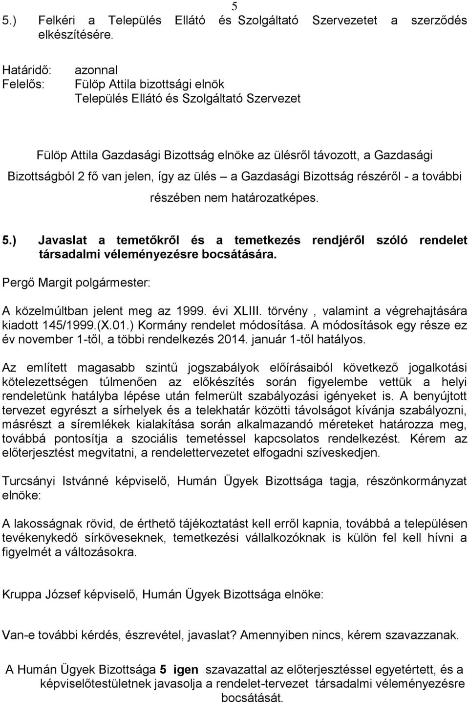 jelen, így az ülés a Gazdasági Bizottság részéről - a további részében nem határozatképes. 5.) Javaslat a temetőkről és a temetkezés rendjéről szóló rendelet társadalmi véleményezésre bocsátására.