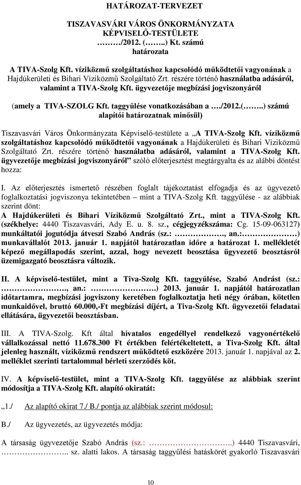 ügyvezetője megbízási jogviszonyáról (amely a TIVA-SZOLG Kft. taggyűlése vonatkozásában a./2012.(..) számú alapítói határozatnak minősül) Tiszavasvári Város Önkormányzata Képviselő-testülete a A TIVA-Szolg Kft.