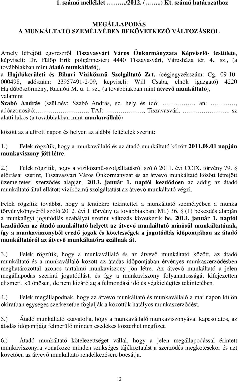 Fülöp Erik polgármester) 4440 Tiszavasvári, Városháza tér. 4.. sz., (a továbbiakban mint átadó munkáltató), a Hajdúkerületi és Bihari Víziközmű Szolgáltató Zrt. (cégjegyzékszám: Cg.