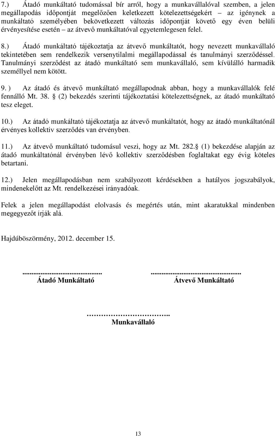 ) Átadó munkáltató tájékoztatja az átvevő munkáltatót, hogy nevezett munkavállaló tekintetében sem rendelkezik versenytilalmi megállapodással és tanulmányi szerződéssel.