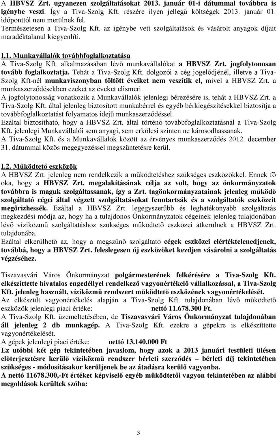 alkalmazásában lévő munkavállalókat a HBVSZ Zrt. jogfolytonosan tovább foglalkoztatja. Tehát a Tiva-Szolg Kft.