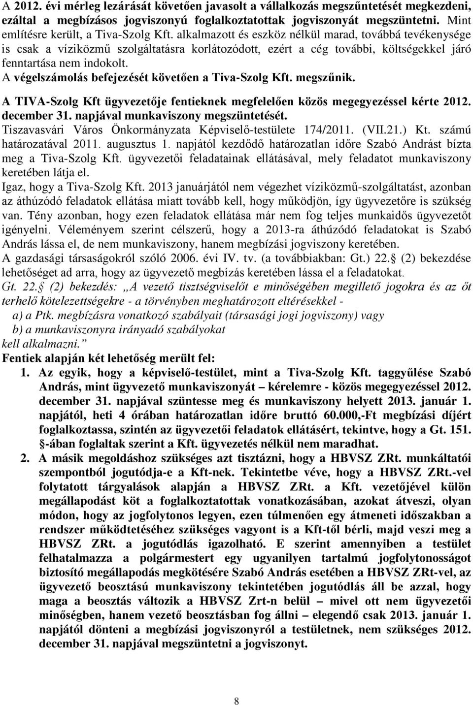 alkalmazott és eszköz nélkül marad, továbbá tevékenysége is csak a víziközmű szolgáltatásra korlátozódott, ezért a cég további, költségekkel járó fenntartása nem indokolt.