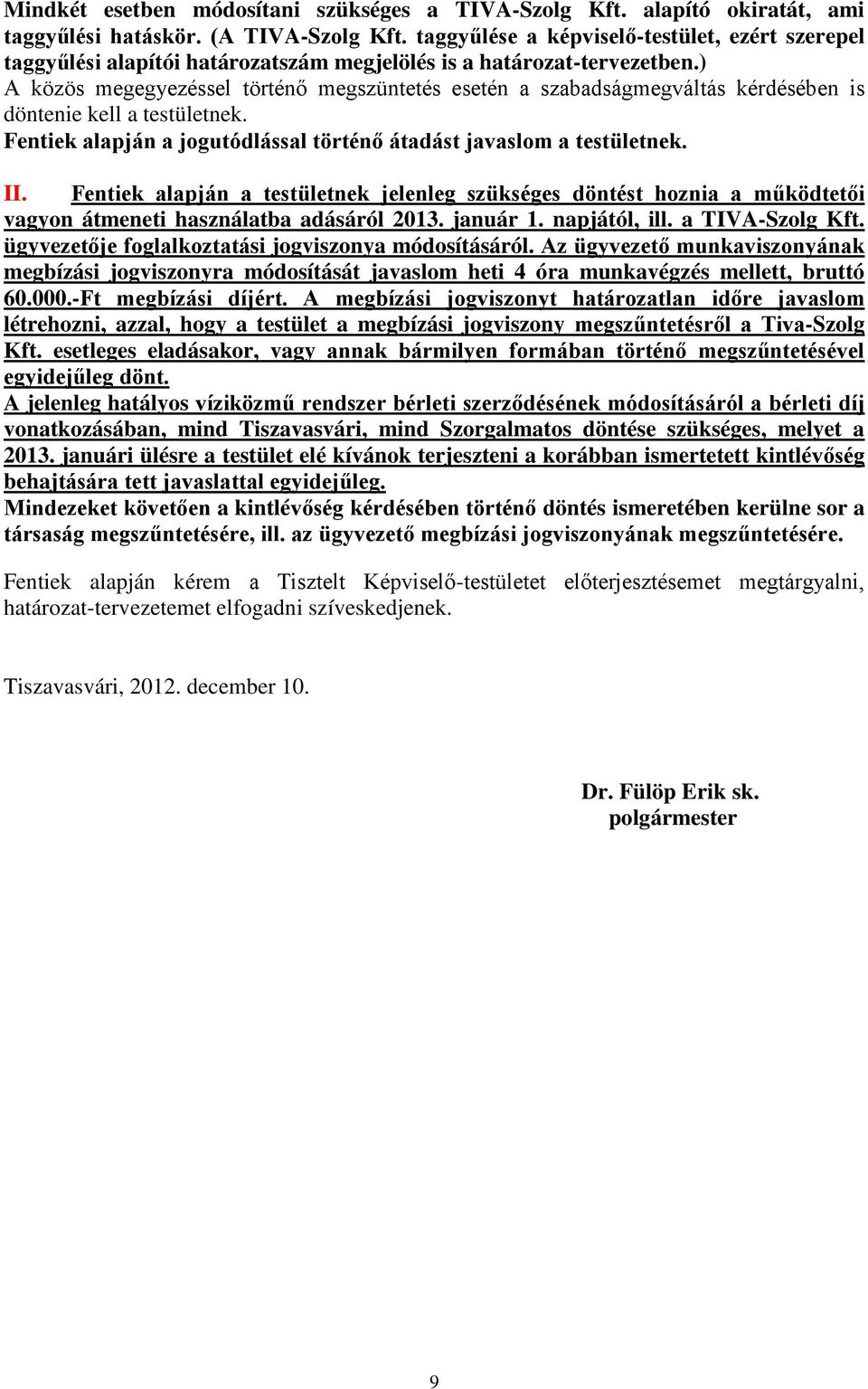 ) A közös megegyezéssel történő megszüntetés esetén a szabadságmegváltás kérdésében is döntenie kell a testületnek. Fentiek alapján a jogutódlással történő átadást javaslom a testületnek. II.