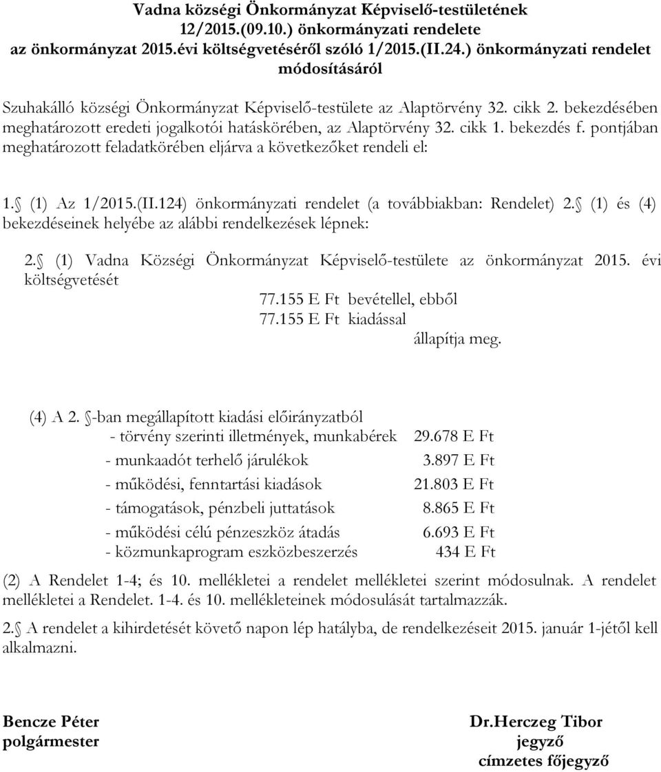 cikk 1. bekezdés f. pontjában meghatározott feladatkörében eljárva a következőket rendeli el: 1. (1) Az 1/2015.(II.124) önkormányzati rendelet (a továbbiakban: Rendelet) 2.