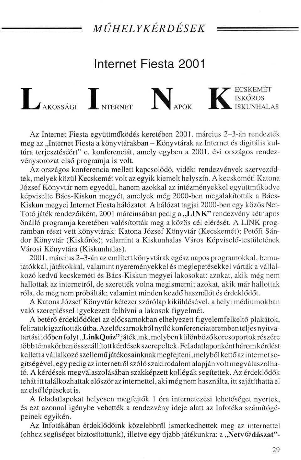 évi országos rendezvénysorozat első programja is volt. Az országos konferencia mellett kapcsolódó, vidéki rendezvények szerveződtek, melyek közül Kecskemét volt az egyik kiemelt helyszín.