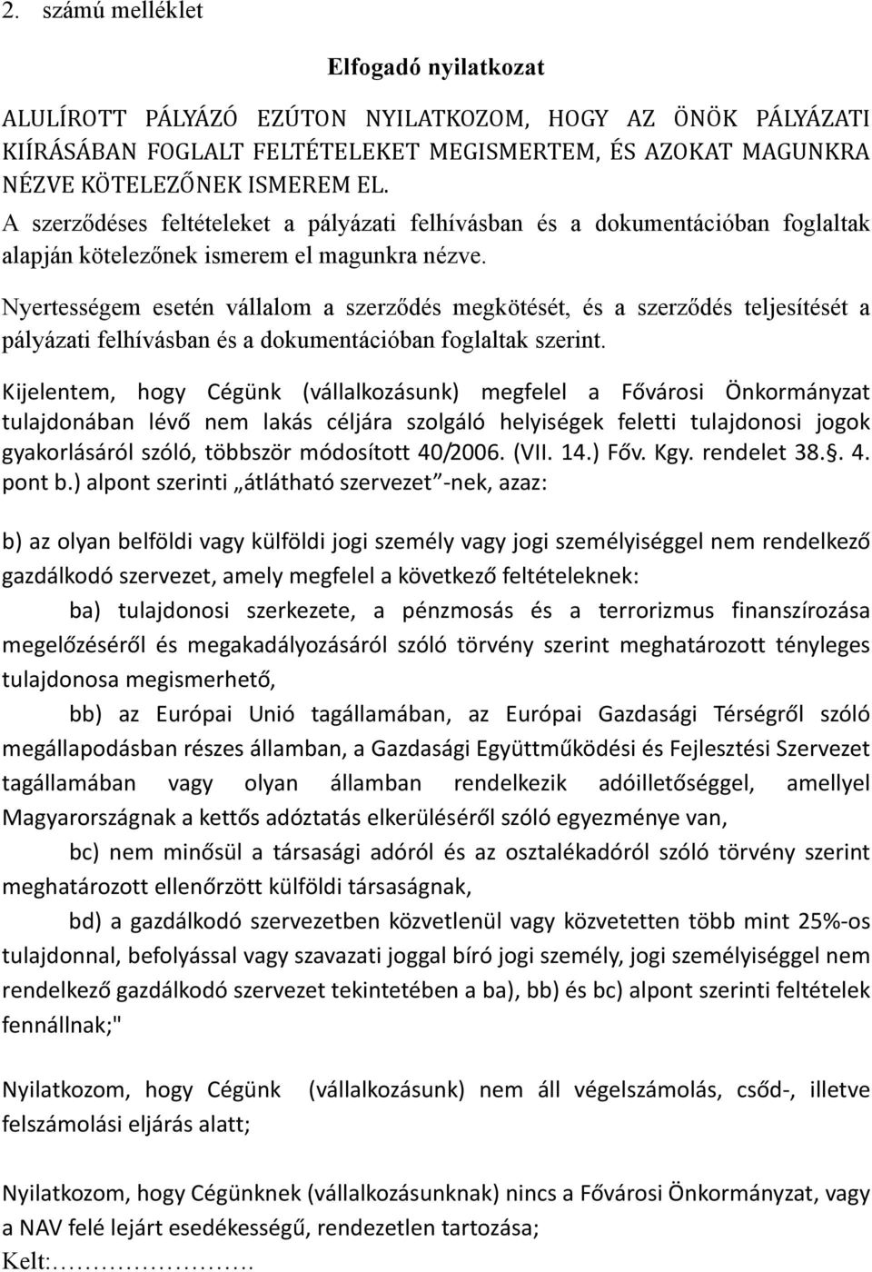 Nyertességem esetén vállalom a szerződés megkötését, és a szerződés teljesítését a pályázati felhívásban és a dokumentációban foglaltak szerint.