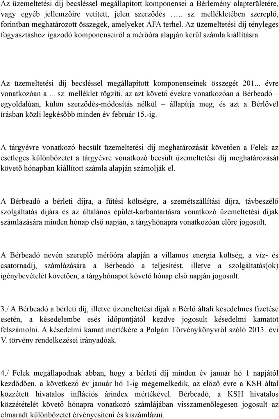 Az üzemeltetési díj tényleges fogyasztáshoz igazodó komponenseiről a mérőóra alapján kerül számla kiállításra. Az üzemeltetési díj becsléssel megállapított komponenseinek összegét 201.