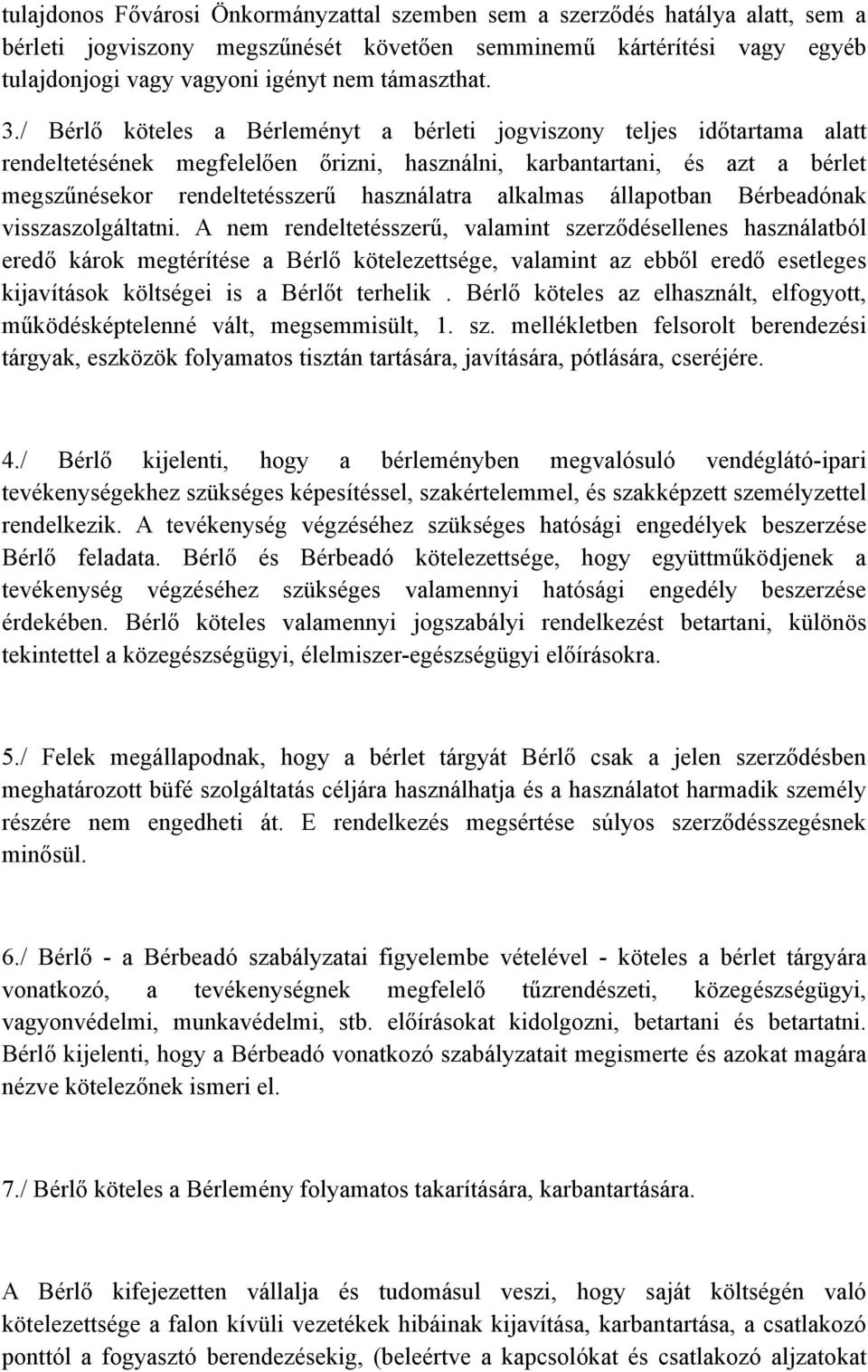 / Bérlő köteles a Bérleményt a bérleti jogviszony teljes időtartama alatt rendeltetésének megfelelően őrizni, használni, karbantartani, és azt a bérlet megszűnésekor rendeltetésszerű használatra