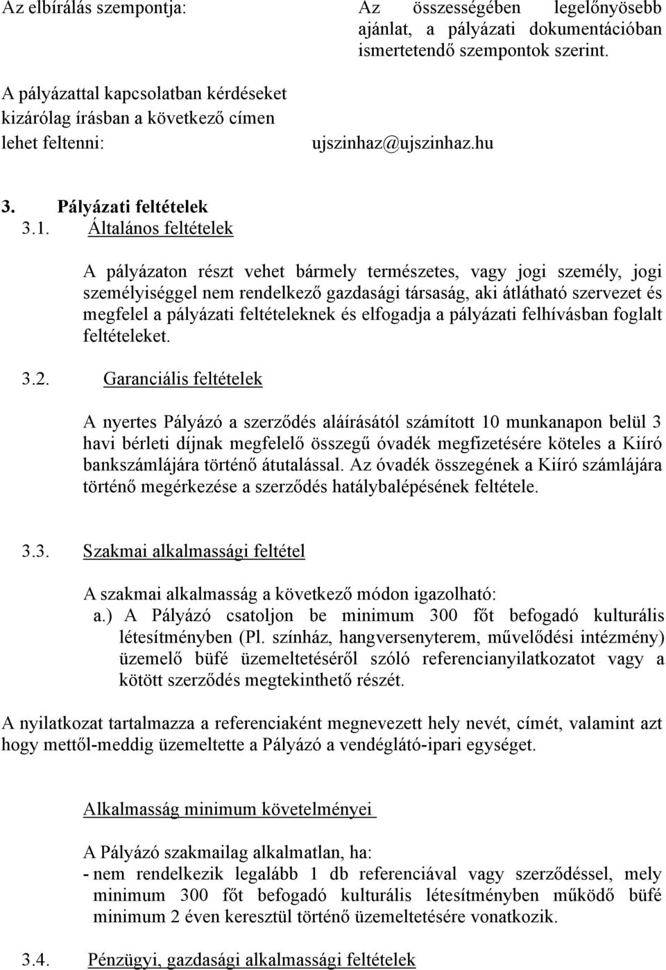 Általános feltételek A pályázaton részt vehet bármely természetes, vagy jogi személy, jogi személyiséggel nem rendelkező gazdasági társaság, aki átlátható szervezet és megfelel a pályázati